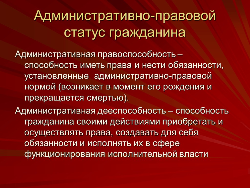 Административно-правовой статус гражданина Административная правоспособность – способность иметь права и нести обязанности, установленные административно-правовой